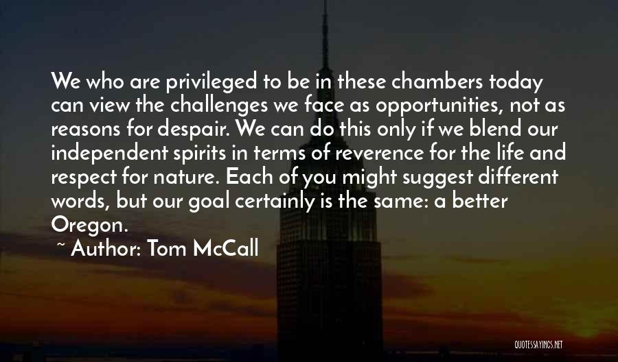 Tom McCall Quotes: We Who Are Privileged To Be In These Chambers Today Can View The Challenges We Face As Opportunities, Not As