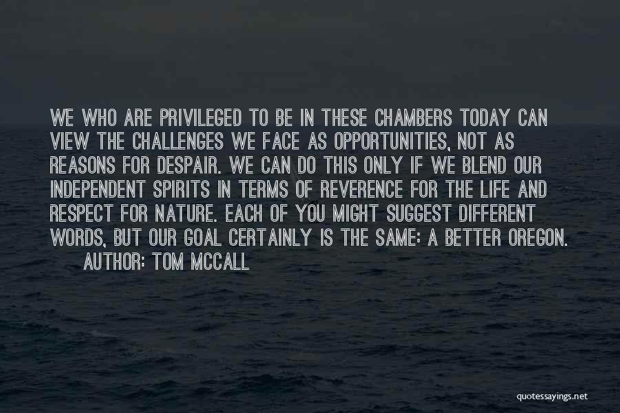 Tom McCall Quotes: We Who Are Privileged To Be In These Chambers Today Can View The Challenges We Face As Opportunities, Not As