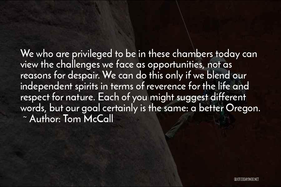 Tom McCall Quotes: We Who Are Privileged To Be In These Chambers Today Can View The Challenges We Face As Opportunities, Not As