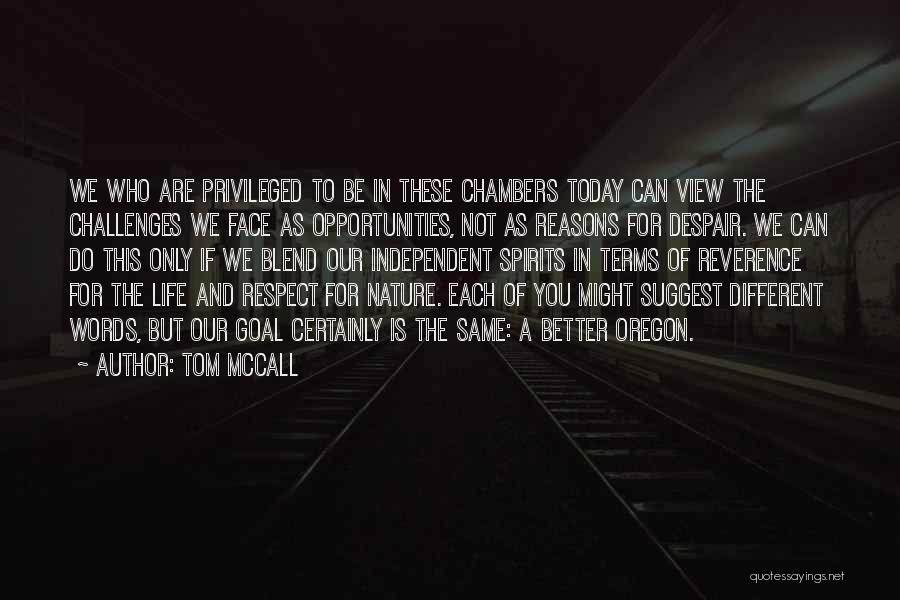 Tom McCall Quotes: We Who Are Privileged To Be In These Chambers Today Can View The Challenges We Face As Opportunities, Not As