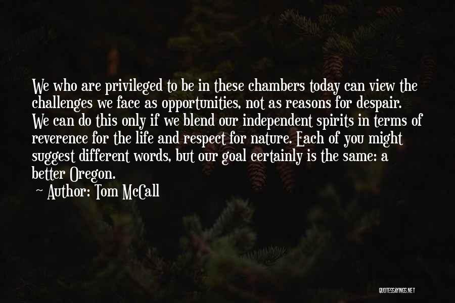 Tom McCall Quotes: We Who Are Privileged To Be In These Chambers Today Can View The Challenges We Face As Opportunities, Not As