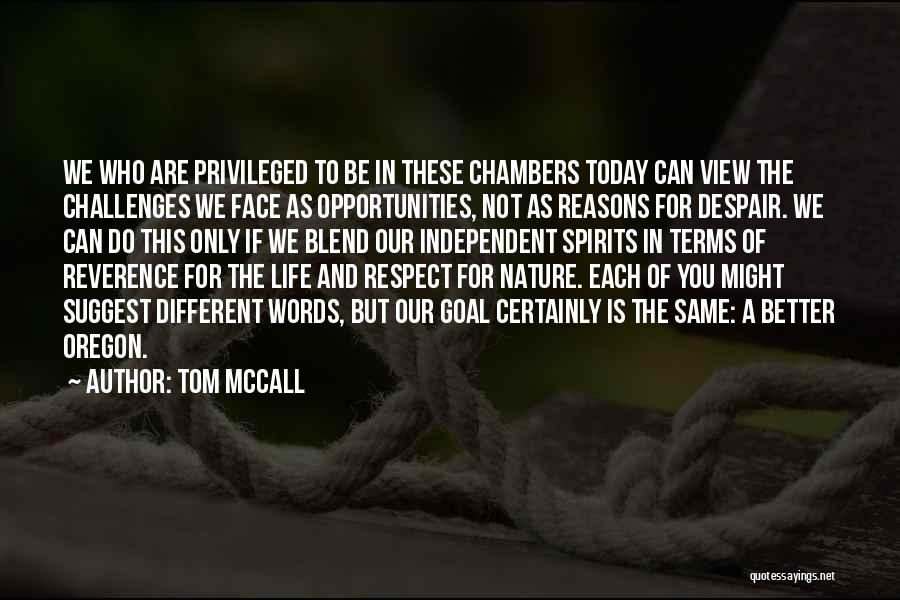 Tom McCall Quotes: We Who Are Privileged To Be In These Chambers Today Can View The Challenges We Face As Opportunities, Not As