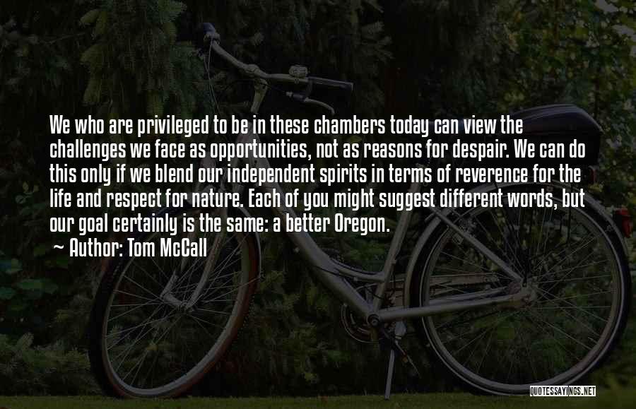 Tom McCall Quotes: We Who Are Privileged To Be In These Chambers Today Can View The Challenges We Face As Opportunities, Not As