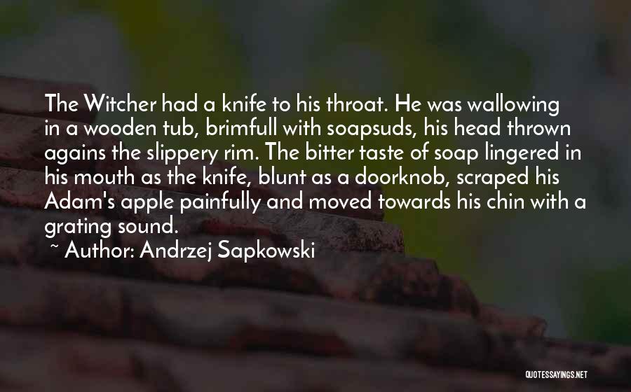 Andrzej Sapkowski Quotes: The Witcher Had A Knife To His Throat. He Was Wallowing In A Wooden Tub, Brimfull With Soapsuds, His Head