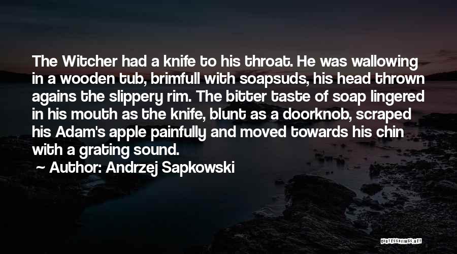 Andrzej Sapkowski Quotes: The Witcher Had A Knife To His Throat. He Was Wallowing In A Wooden Tub, Brimfull With Soapsuds, His Head