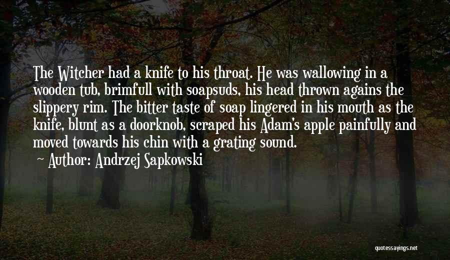 Andrzej Sapkowski Quotes: The Witcher Had A Knife To His Throat. He Was Wallowing In A Wooden Tub, Brimfull With Soapsuds, His Head