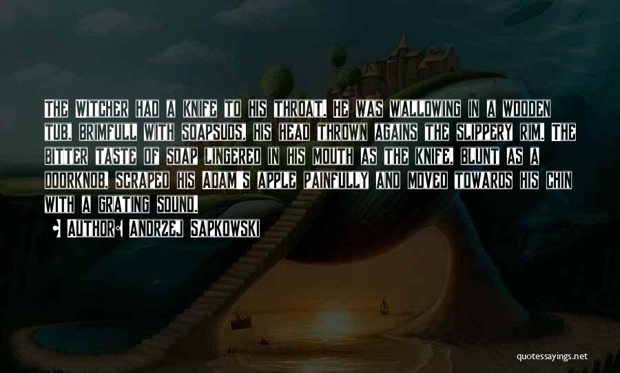 Andrzej Sapkowski Quotes: The Witcher Had A Knife To His Throat. He Was Wallowing In A Wooden Tub, Brimfull With Soapsuds, His Head