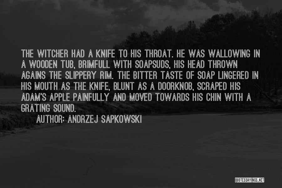 Andrzej Sapkowski Quotes: The Witcher Had A Knife To His Throat. He Was Wallowing In A Wooden Tub, Brimfull With Soapsuds, His Head
