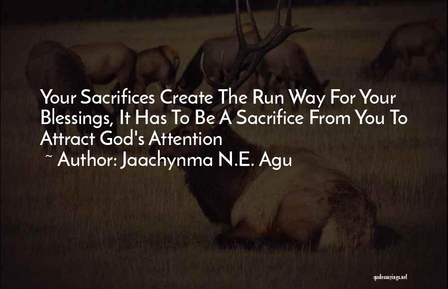 Jaachynma N.E. Agu Quotes: Your Sacrifices Create The Run Way For Your Blessings, It Has To Be A Sacrifice From You To Attract God's