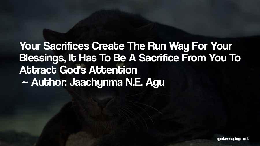 Jaachynma N.E. Agu Quotes: Your Sacrifices Create The Run Way For Your Blessings, It Has To Be A Sacrifice From You To Attract God's
