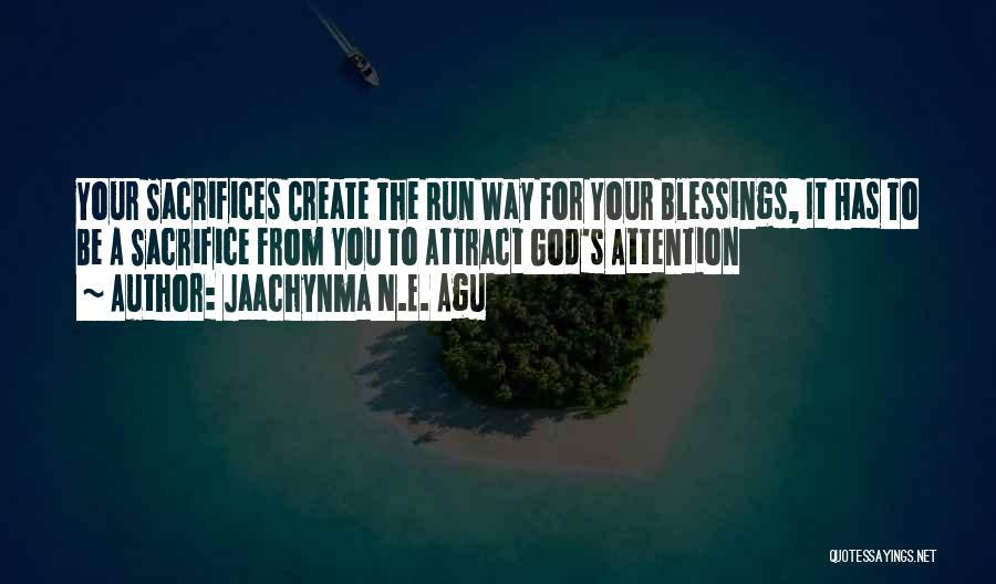 Jaachynma N.E. Agu Quotes: Your Sacrifices Create The Run Way For Your Blessings, It Has To Be A Sacrifice From You To Attract God's