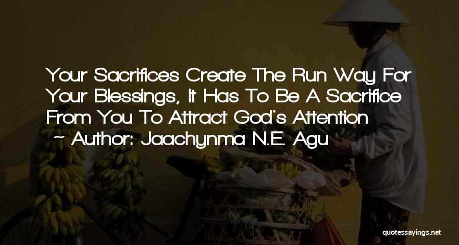 Jaachynma N.E. Agu Quotes: Your Sacrifices Create The Run Way For Your Blessings, It Has To Be A Sacrifice From You To Attract God's