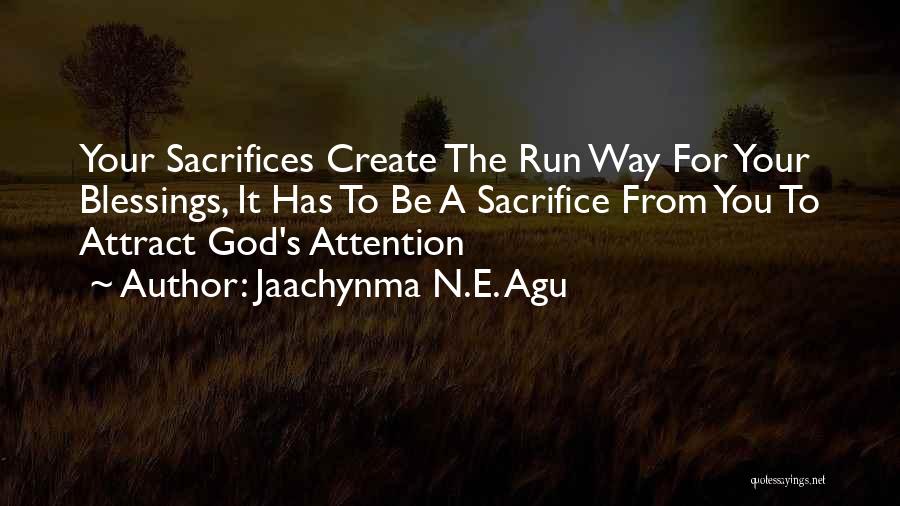 Jaachynma N.E. Agu Quotes: Your Sacrifices Create The Run Way For Your Blessings, It Has To Be A Sacrifice From You To Attract God's