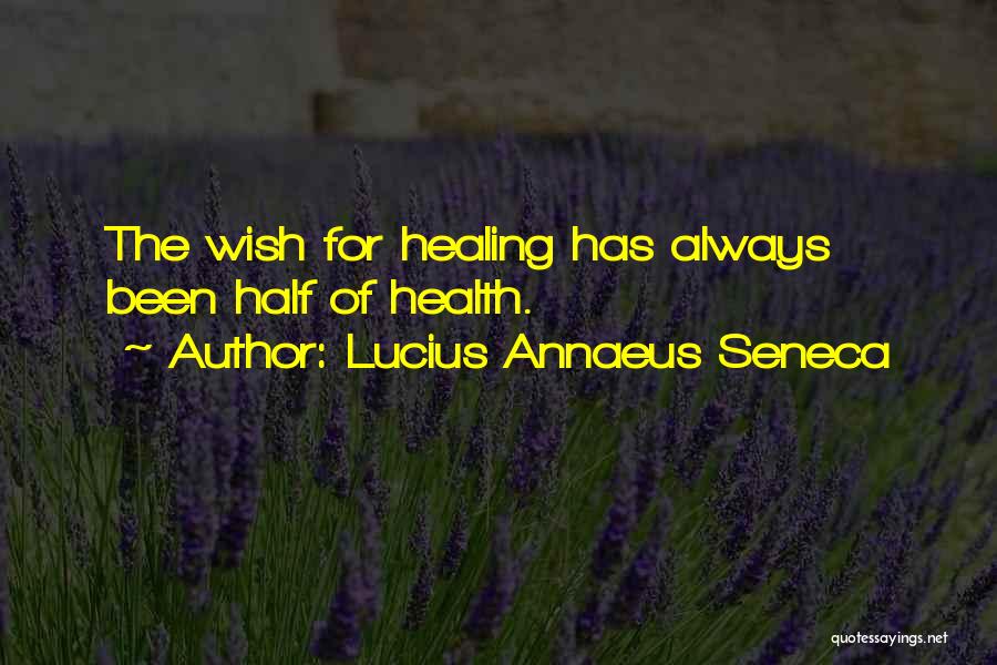 Lucius Annaeus Seneca Quotes: The Wish For Healing Has Always Been Half Of Health.
