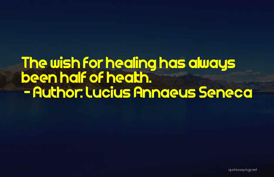 Lucius Annaeus Seneca Quotes: The Wish For Healing Has Always Been Half Of Health.