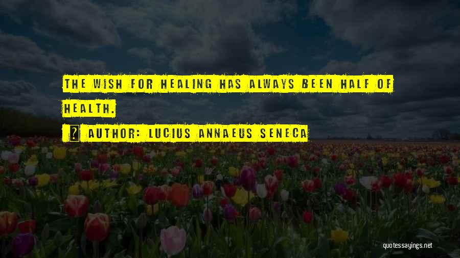 Lucius Annaeus Seneca Quotes: The Wish For Healing Has Always Been Half Of Health.