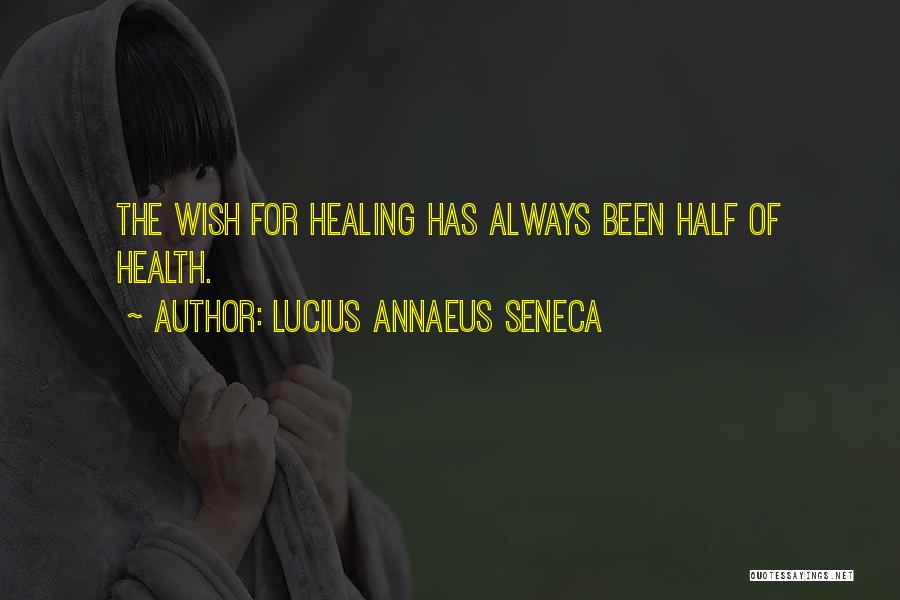 Lucius Annaeus Seneca Quotes: The Wish For Healing Has Always Been Half Of Health.