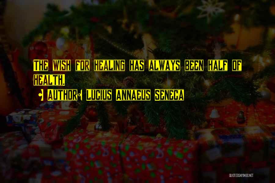 Lucius Annaeus Seneca Quotes: The Wish For Healing Has Always Been Half Of Health.