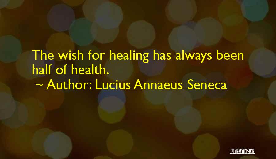 Lucius Annaeus Seneca Quotes: The Wish For Healing Has Always Been Half Of Health.