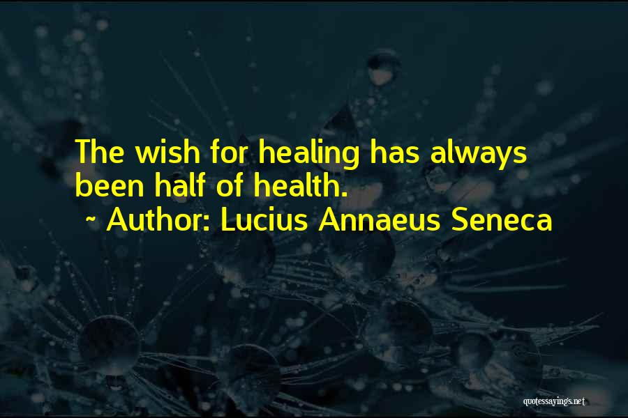 Lucius Annaeus Seneca Quotes: The Wish For Healing Has Always Been Half Of Health.
