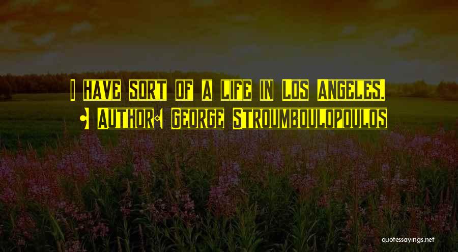 George Stroumboulopoulos Quotes: I Have Sort Of A Life In Los Angeles.