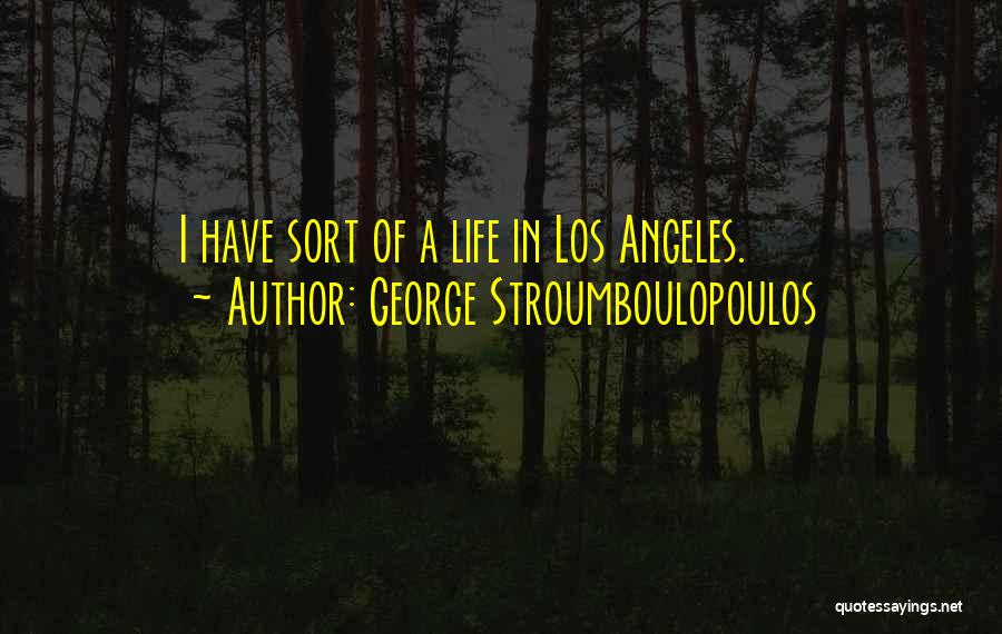 George Stroumboulopoulos Quotes: I Have Sort Of A Life In Los Angeles.