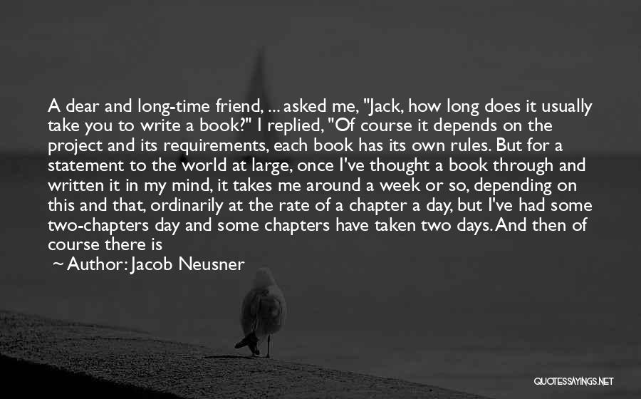 Jacob Neusner Quotes: A Dear And Long-time Friend, ... Asked Me, Jack, How Long Does It Usually Take You To Write A Book?