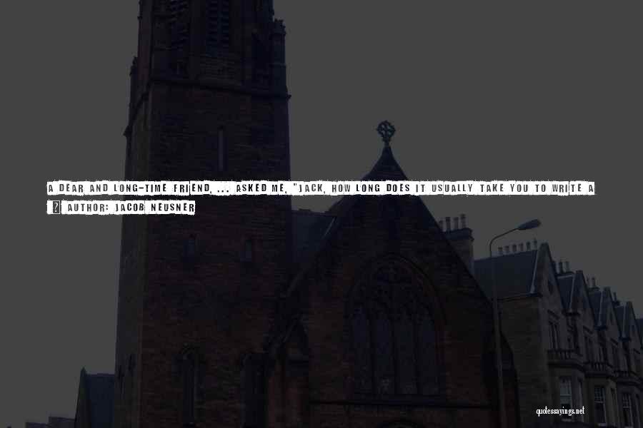 Jacob Neusner Quotes: A Dear And Long-time Friend, ... Asked Me, Jack, How Long Does It Usually Take You To Write A Book?