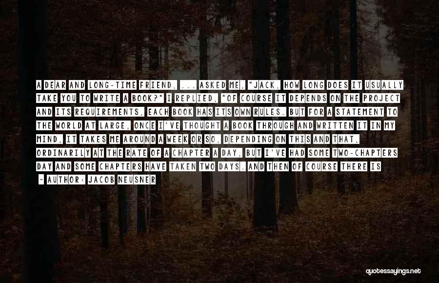 Jacob Neusner Quotes: A Dear And Long-time Friend, ... Asked Me, Jack, How Long Does It Usually Take You To Write A Book?