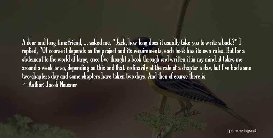 Jacob Neusner Quotes: A Dear And Long-time Friend, ... Asked Me, Jack, How Long Does It Usually Take You To Write A Book?