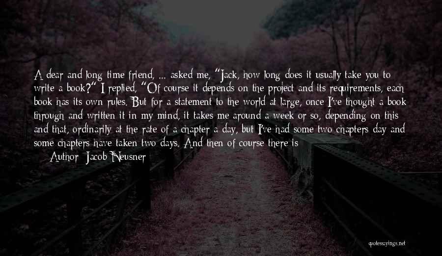 Jacob Neusner Quotes: A Dear And Long-time Friend, ... Asked Me, Jack, How Long Does It Usually Take You To Write A Book?