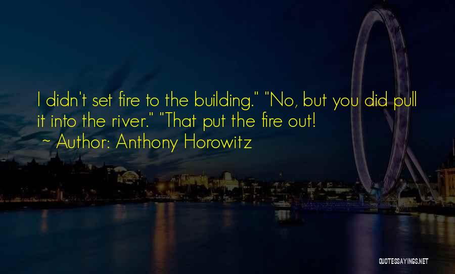 Anthony Horowitz Quotes: I Didn't Set Fire To The Building. No, But You Did Pull It Into The River. That Put The Fire