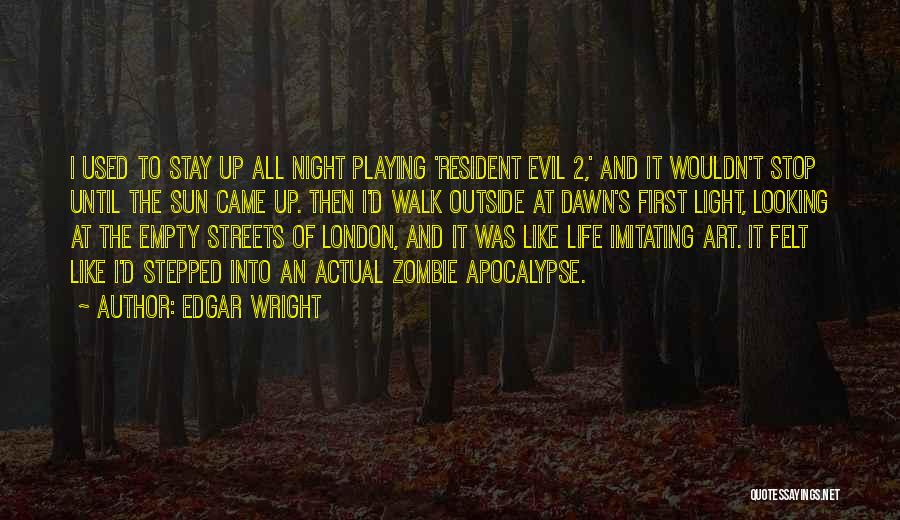 Edgar Wright Quotes: I Used To Stay Up All Night Playing 'resident Evil 2,' And It Wouldn't Stop Until The Sun Came Up.