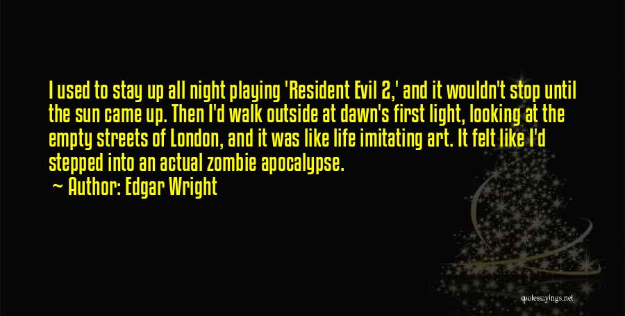 Edgar Wright Quotes: I Used To Stay Up All Night Playing 'resident Evil 2,' And It Wouldn't Stop Until The Sun Came Up.