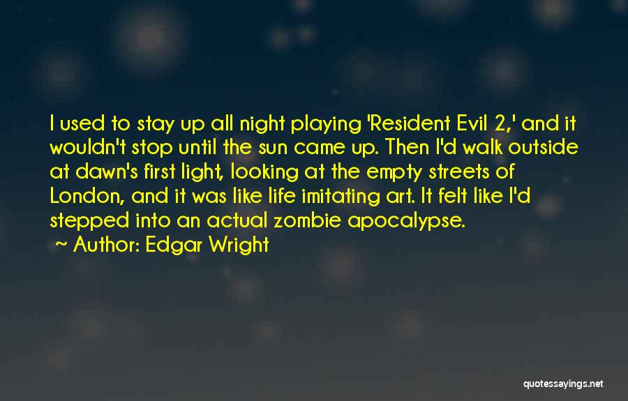 Edgar Wright Quotes: I Used To Stay Up All Night Playing 'resident Evil 2,' And It Wouldn't Stop Until The Sun Came Up.