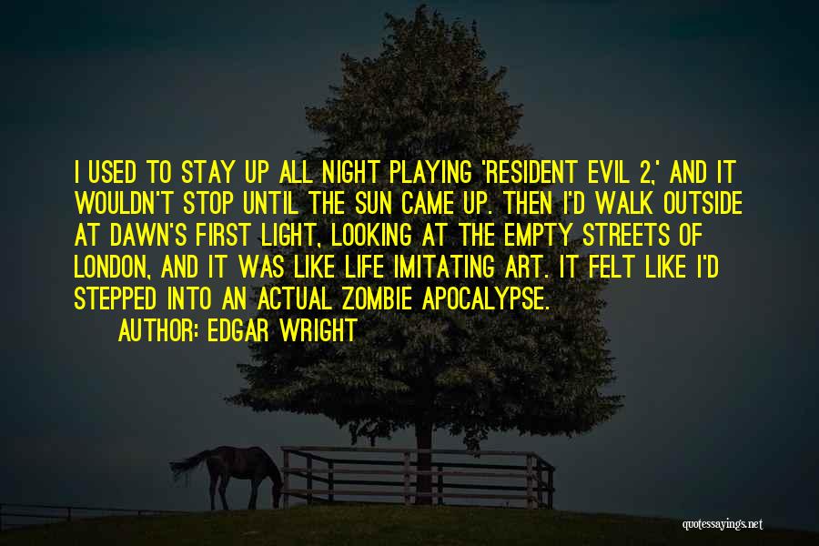 Edgar Wright Quotes: I Used To Stay Up All Night Playing 'resident Evil 2,' And It Wouldn't Stop Until The Sun Came Up.