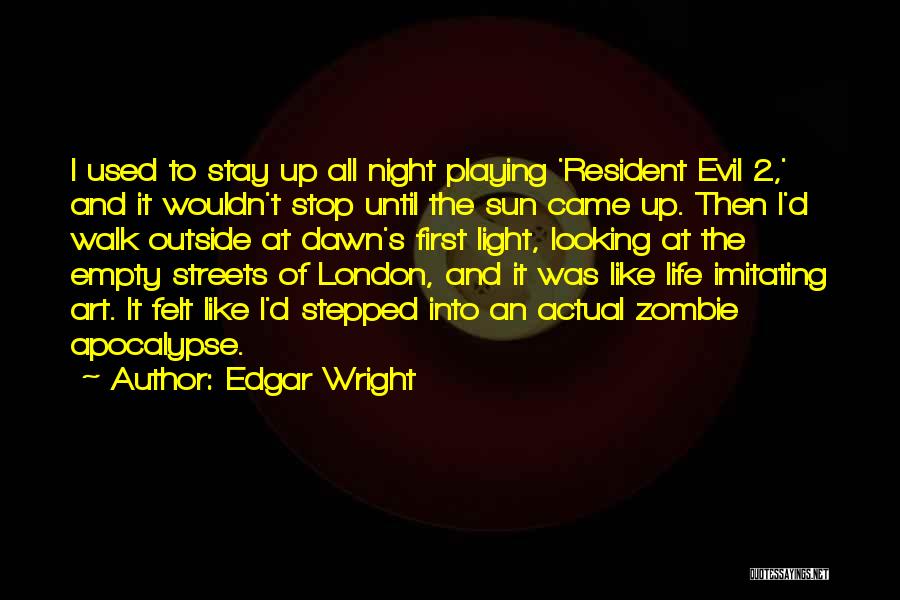 Edgar Wright Quotes: I Used To Stay Up All Night Playing 'resident Evil 2,' And It Wouldn't Stop Until The Sun Came Up.