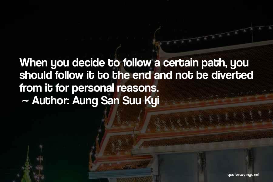 Aung San Suu Kyi Quotes: When You Decide To Follow A Certain Path, You Should Follow It To The End And Not Be Diverted From