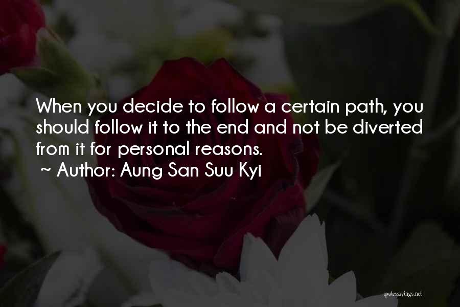 Aung San Suu Kyi Quotes: When You Decide To Follow A Certain Path, You Should Follow It To The End And Not Be Diverted From