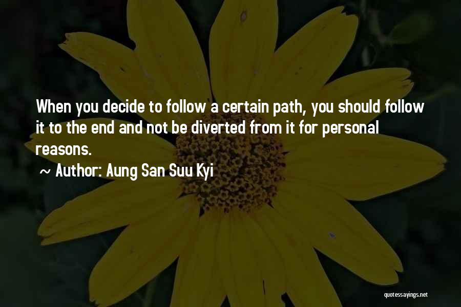 Aung San Suu Kyi Quotes: When You Decide To Follow A Certain Path, You Should Follow It To The End And Not Be Diverted From