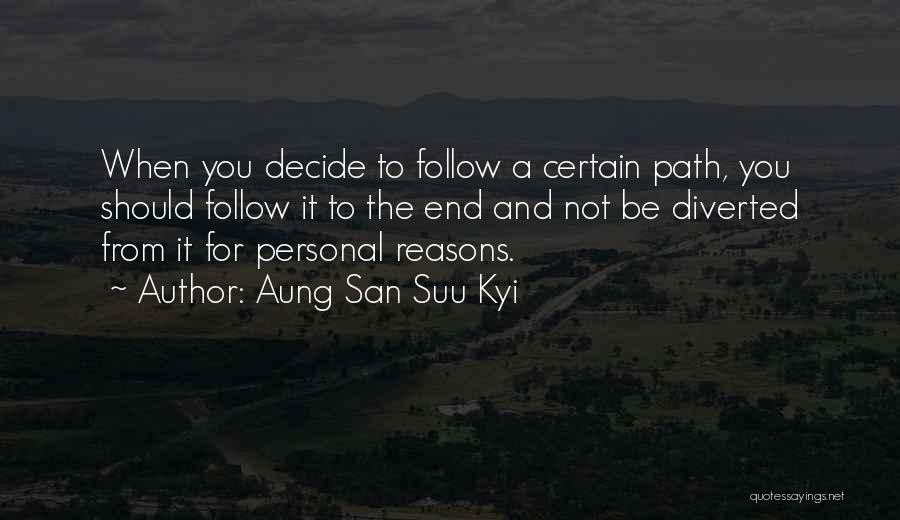 Aung San Suu Kyi Quotes: When You Decide To Follow A Certain Path, You Should Follow It To The End And Not Be Diverted From