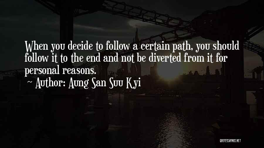 Aung San Suu Kyi Quotes: When You Decide To Follow A Certain Path, You Should Follow It To The End And Not Be Diverted From