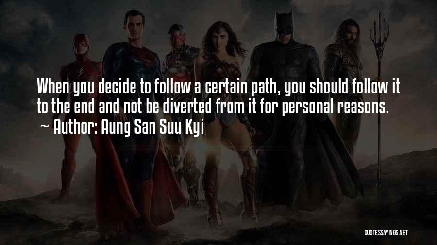 Aung San Suu Kyi Quotes: When You Decide To Follow A Certain Path, You Should Follow It To The End And Not Be Diverted From