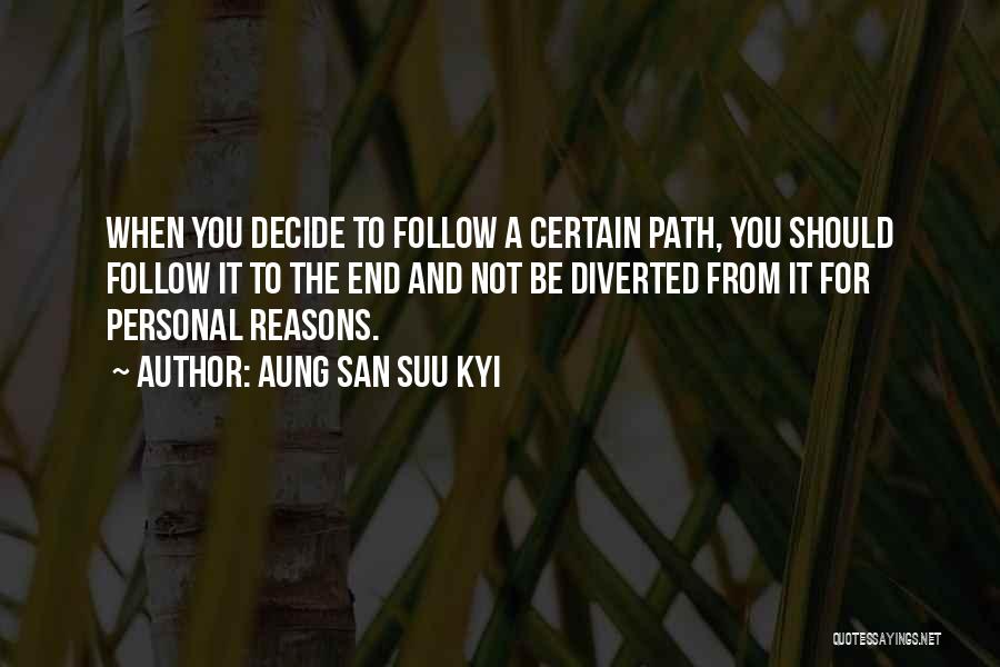 Aung San Suu Kyi Quotes: When You Decide To Follow A Certain Path, You Should Follow It To The End And Not Be Diverted From