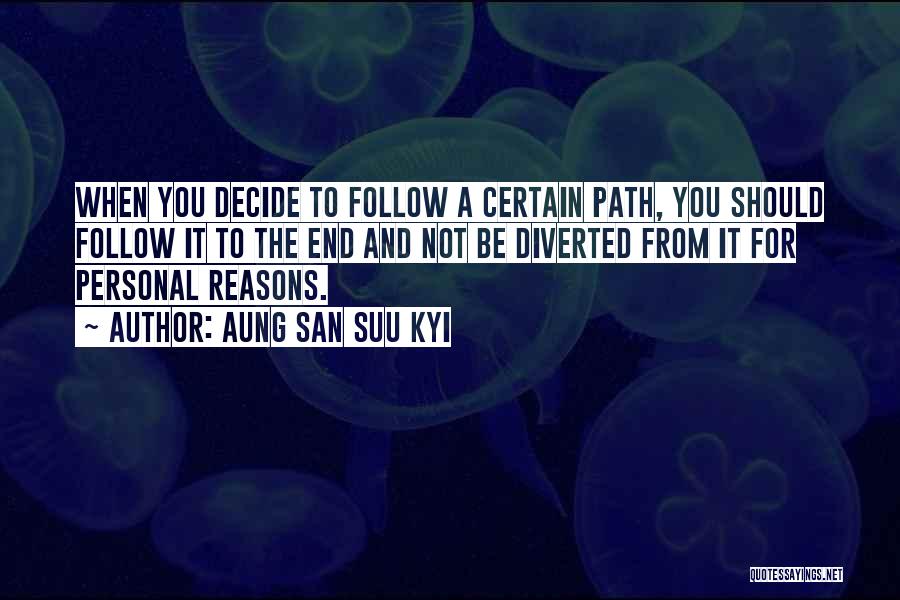 Aung San Suu Kyi Quotes: When You Decide To Follow A Certain Path, You Should Follow It To The End And Not Be Diverted From