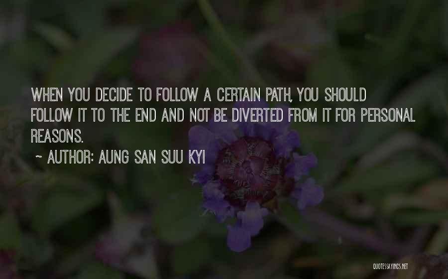 Aung San Suu Kyi Quotes: When You Decide To Follow A Certain Path, You Should Follow It To The End And Not Be Diverted From