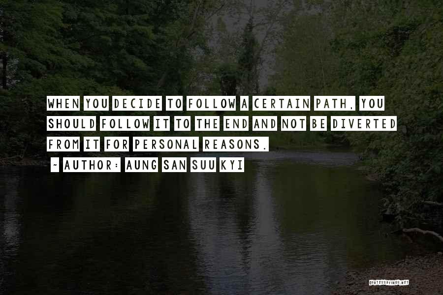 Aung San Suu Kyi Quotes: When You Decide To Follow A Certain Path, You Should Follow It To The End And Not Be Diverted From