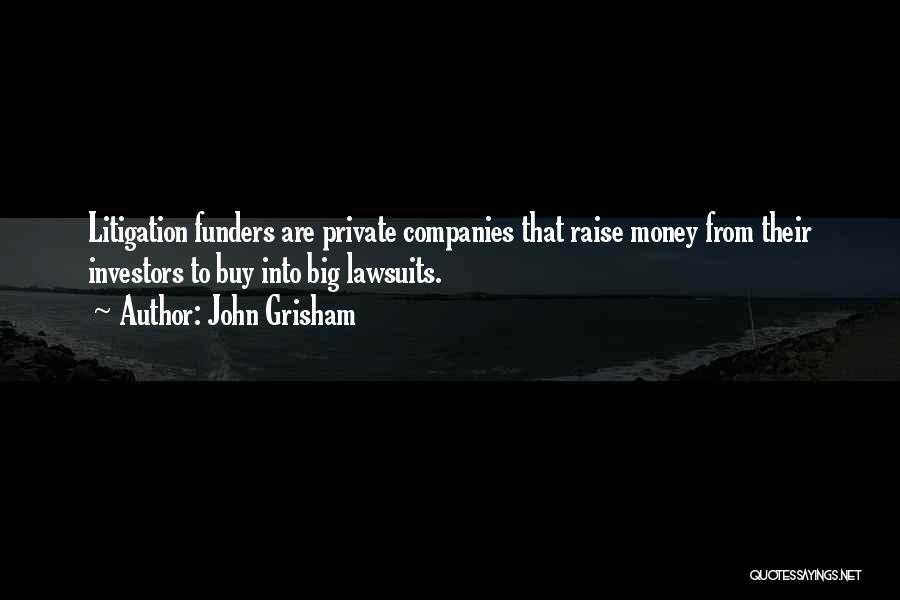 John Grisham Quotes: Litigation Funders Are Private Companies That Raise Money From Their Investors To Buy Into Big Lawsuits.