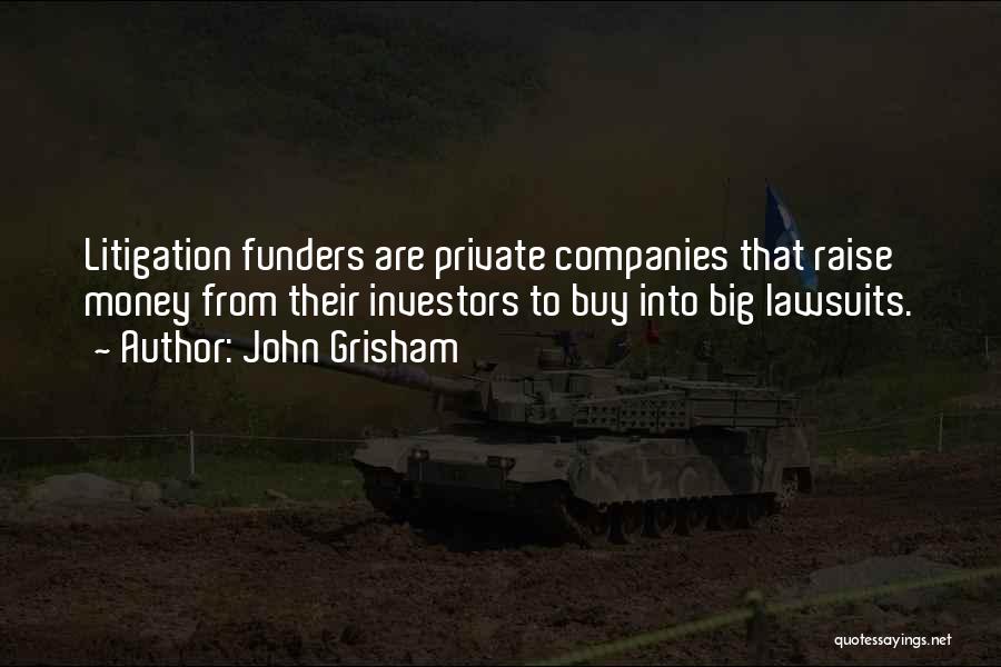 John Grisham Quotes: Litigation Funders Are Private Companies That Raise Money From Their Investors To Buy Into Big Lawsuits.