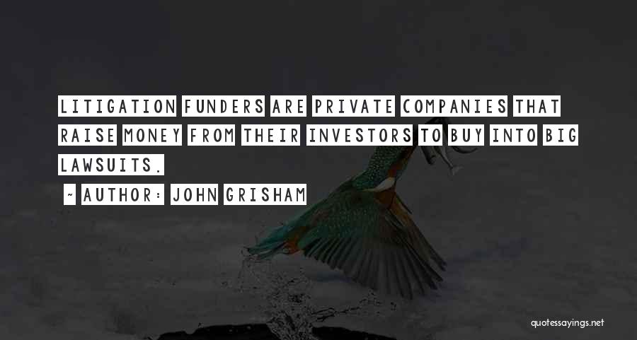 John Grisham Quotes: Litigation Funders Are Private Companies That Raise Money From Their Investors To Buy Into Big Lawsuits.